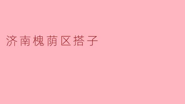 济南槐荫区搭子