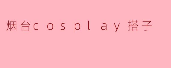 烟台cosplay搭子