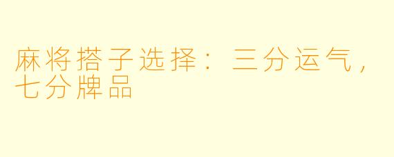 麻将搭子选择：三分运气，七分牌品