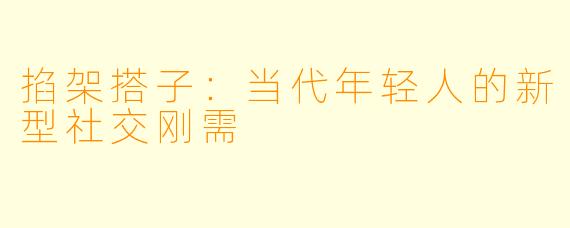 掐架搭子：当代年轻人的新型社交刚需