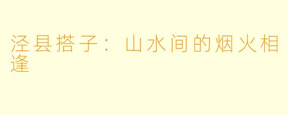 泾县搭子:山水间的烟火相逢