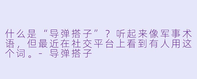 什么是“导弹搭子”?听起来像军事术语,但最近在社交平台上看到有人用这个词。