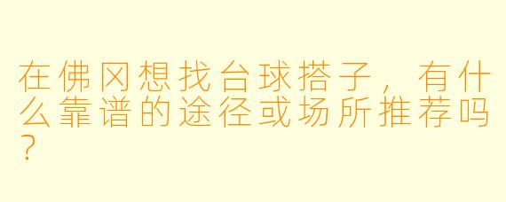 在佛冈想找台球搭子，有什么靠谱的途径或场所推荐吗？