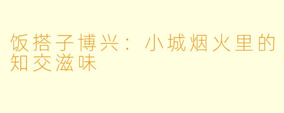 饭搭子博兴：小城烟火里的知交滋味