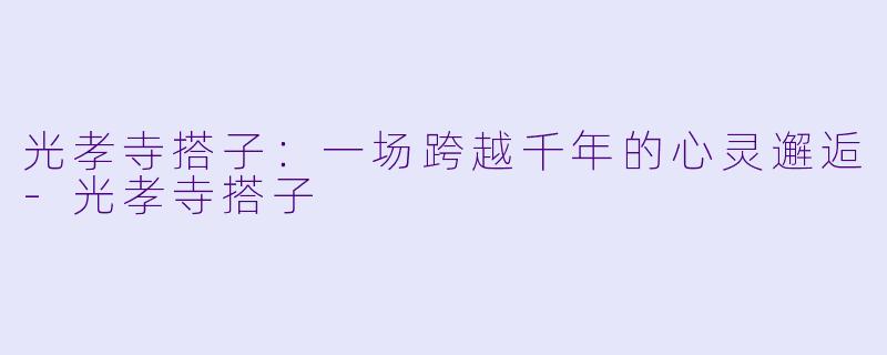 光孝寺搭子：一场跨越千年的心灵邂逅-光孝寺搭子
