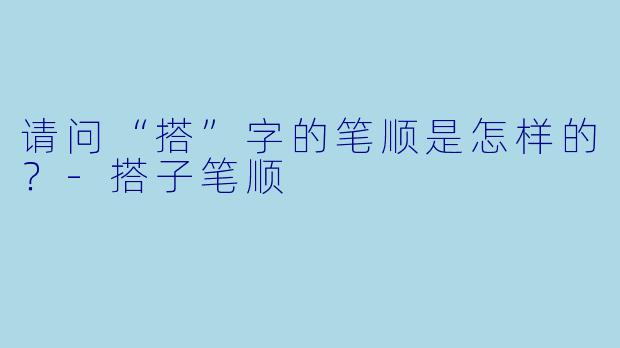 请问“搭”字的笔顺是怎样的？-搭子笔顺