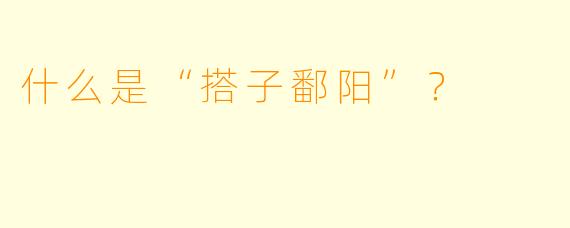 什么是“搭子鄱阳”？