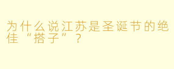 为什么说江苏是圣诞节的绝佳“搭子”?