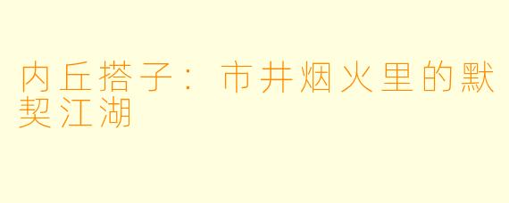 内丘搭子：市井烟火里的默契江湖