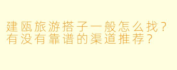 建瓯旅游搭子一般怎么找？有没有靠谱的渠道推荐？