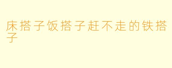 床搭子饭搭子赶不走的铁搭子