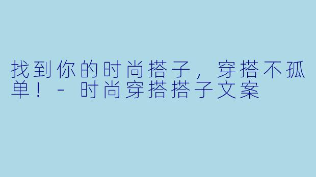 找到你的时尚搭子，穿搭不孤单！-时尚穿搭搭子文案