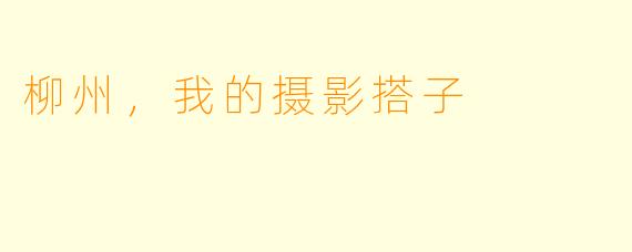 柳州，我的摄影搭子