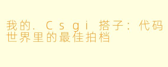 我的.Csgi搭子：代码世界里的最佳拍档