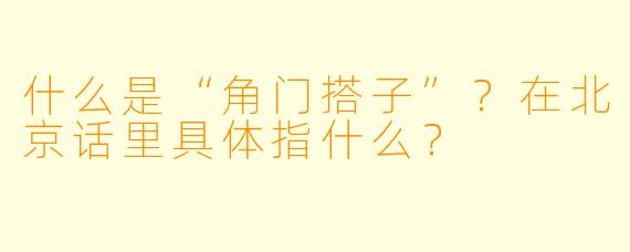 什么是“角门搭子”？在北京话里具体指什么？