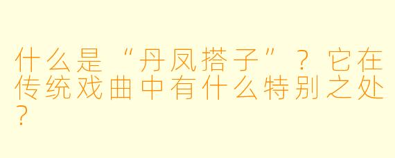 什么是“丹凤搭子”？它在传统戏曲中有什么特别之处？