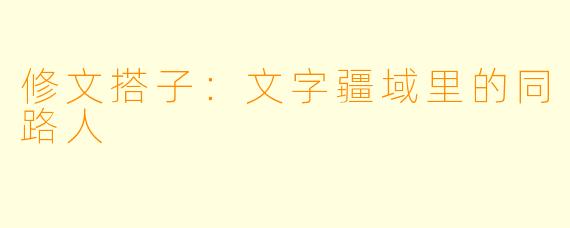 修文搭子:文字疆域里的同路人