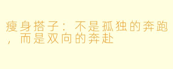 瘦身搭子：不是孤独的奔跑，而是双向的奔赴