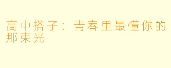 高中搭子:青春里最懂你的那束光