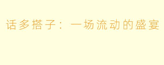 话多搭子:一场流动的盛宴