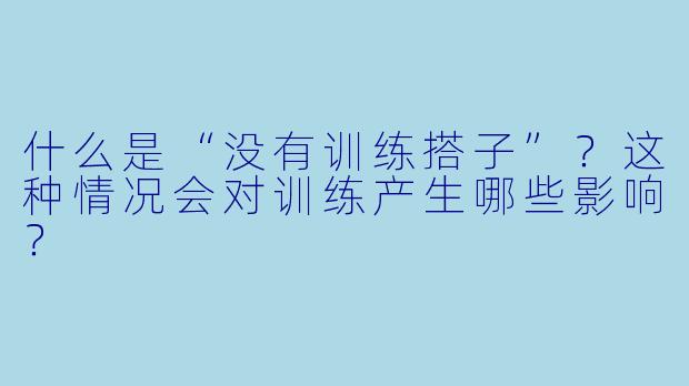 什么是“没有训练搭子”？这种情况会对训练产生哪些影响？