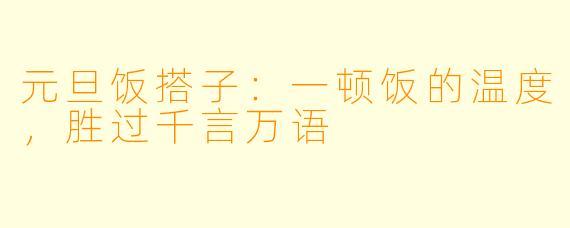 元旦饭搭子：一顿饭的温度，胜过千言万语