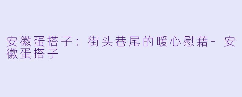 安徽蛋搭子：街头巷尾的暖心慰藉-安徽蛋搭子