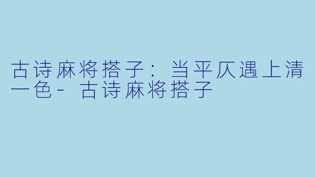 古诗麻将搭子:当平仄遇上清一色-古诗麻将搭子