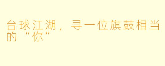 台球江湖，寻一位旗鼓相当的“你”