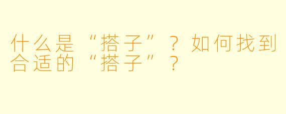 什么是“搭子”?如何找到合适的“搭子”?