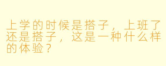 上学的时候是搭子，上班了还是搭子，这是一种什么样的体验？