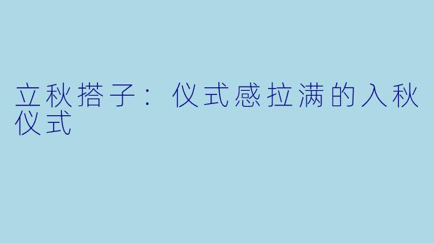 立秋搭子：仪式感拉满的入秋仪式