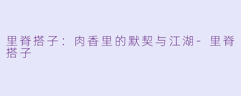 里脊搭子：肉香里的默契与江湖-里脊搭子
