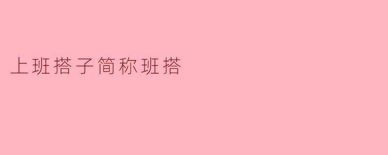 上班搭子简称班搭