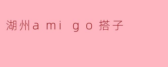 湖州amigo搭子