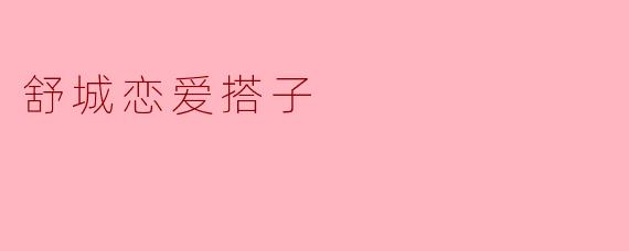 舒城恋爱搭子