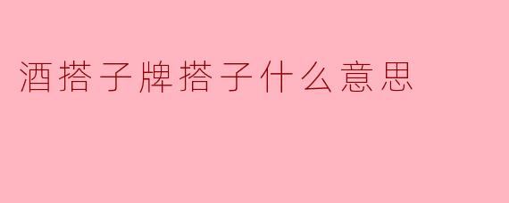 酒搭子牌搭子什么意思