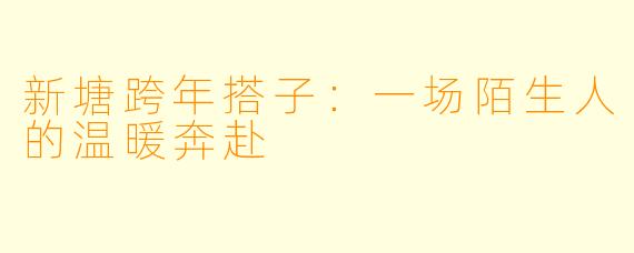新塘跨年搭子：一场陌生人的温暖奔赴