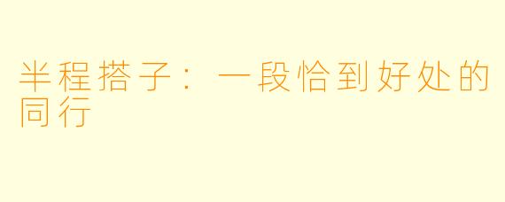 半程搭子：一段恰到好处的同行