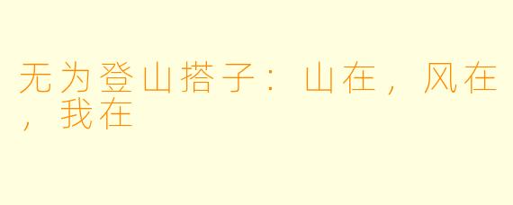 无为登山搭子:山在,风在,我在