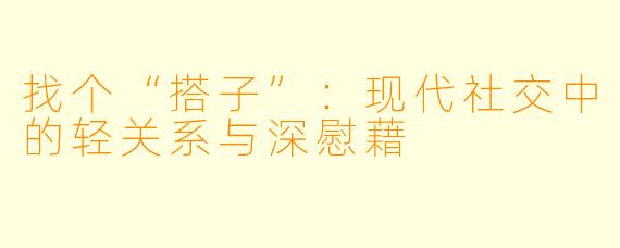 找个“搭子”:现代社交中的轻关系与深慰藉