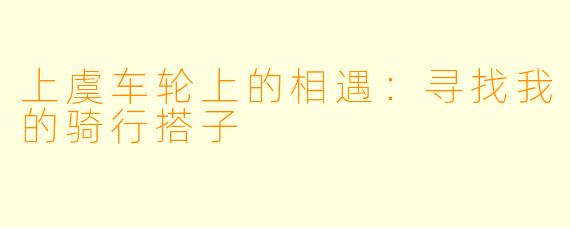 上虞车轮上的相遇：寻找我的骑行搭子