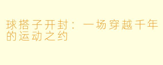 球搭子开封：一场穿越千年的运动之约