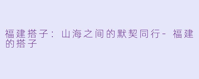 福建搭子:山海之间的默契同行-福建的搭子