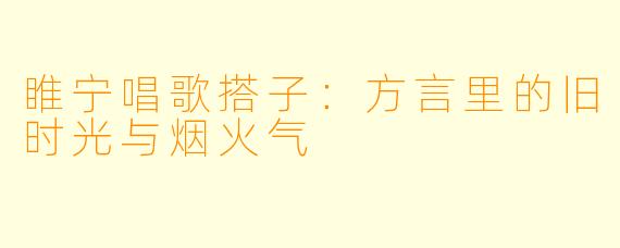 睢宁唱歌搭子:方言里的旧时光与烟火气