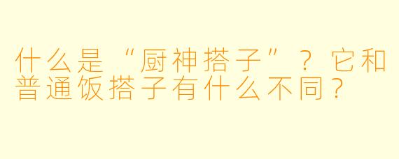 什么是“厨神搭子”？它和普通饭搭子有什么不同？