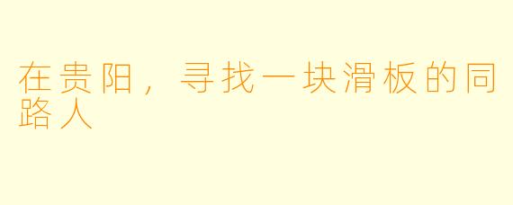 在贵阳,寻找一块滑板的同路人