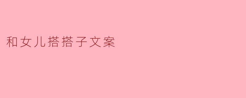 和女儿搭搭子文案