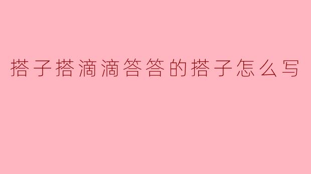 搭子搭滴滴答答的搭子怎么写