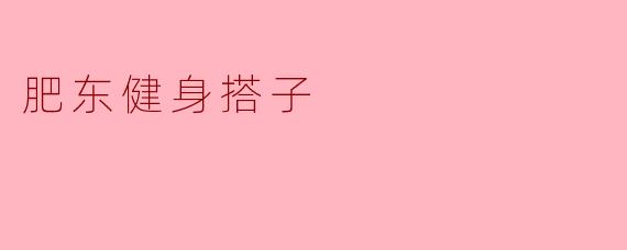 肥东健身搭子：汗水与笑声交织的同行时光